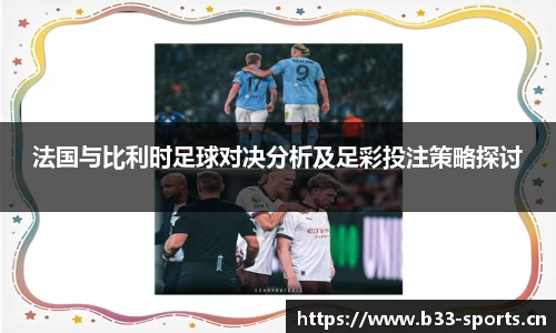 法国与比利时足球对决分析及足彩投注策略探讨